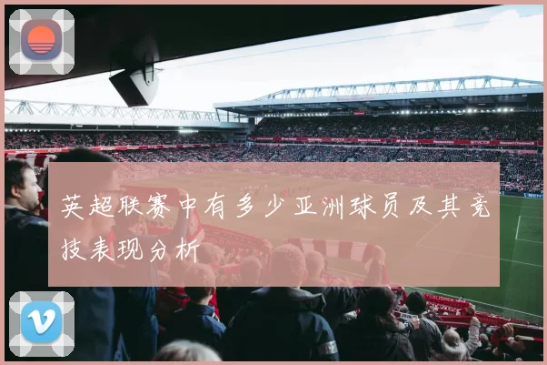 英超联赛中有多少亚洲球员及其竞技表现分析