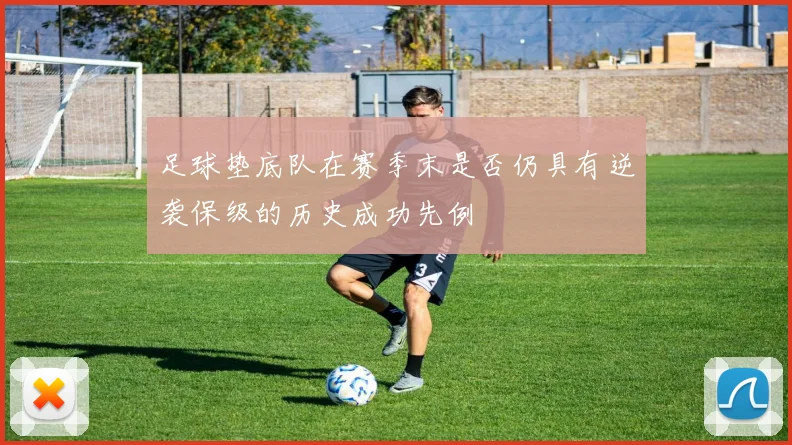 足球垫底队在赛季末是否仍具有逆袭保级的历史成功先例